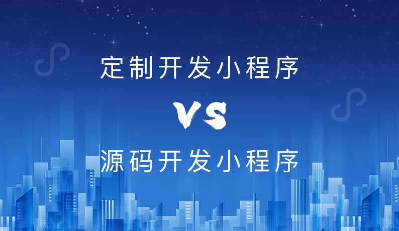 定制开发小程序与源码小程序的区别，该怎么选？